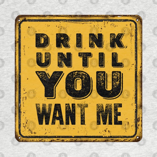 Drunk Humor: I Can't Drink That Much Sign (Drink Until You Want Me) by Puff Sumo